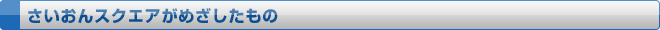 さいおんスクエアがめざしたもの
